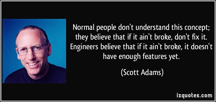 quote-normal-people-don-t-understand-this-concept-they-believe-that-if-it-ain-t-broke-don-t-fix-it-scott-adams-205604.jpg