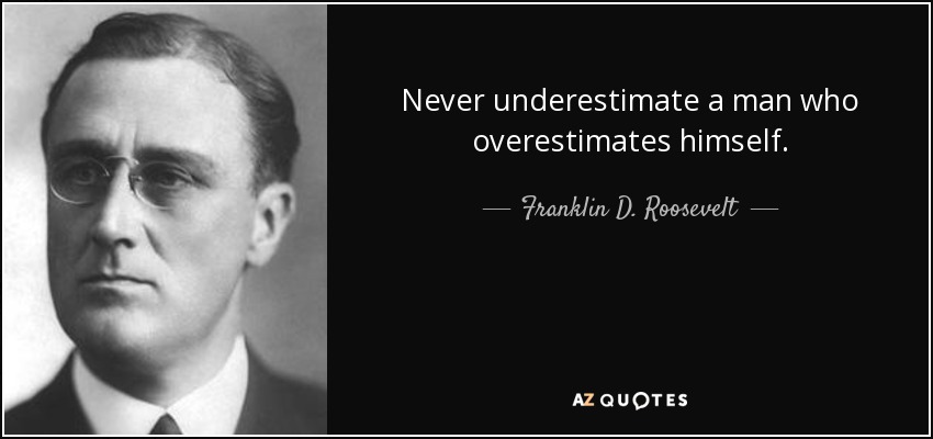 quote-never-underestimate-a-man-who-overestimates-himself-franklin-d-roosevelt-61-16-28.jpg